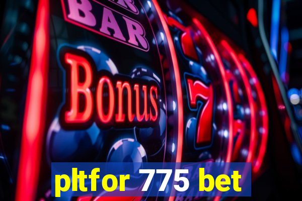 pltfor 775 bet